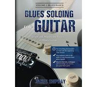 Blues Soloing For Guitar, Volume 1: Blues Basics: Learn and Master the Basics of Blues Guitar