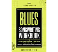 Blues Songwriting Workbook: Write Emotional Lyrics, Blues Progressions & Soulful Songs