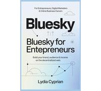 Bluesky for Entrepreneurs, Digital Marketers & Online Business Owners: Bluesky for Entrepreneurs: Build Your Brand, Audience & Income on the Decentralized Web