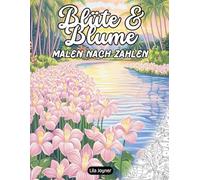 Blüte & Blume Malen nach Zahlen: 25 Blumen- und Gartenszenen mit nummerierten Farbpaletten - Ein entspannendes Malen-nach-Zahlen-Buch für Erwachsene und Jugendliche