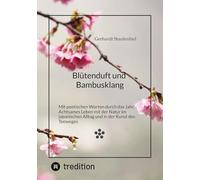 Blütenduft und Bambusklang.: Mit poetischen Worten durch das Jahr. Achtsames Leben mit der Natur im japanischen Alltag und in der Kunst des Teeweges