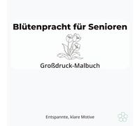 Blütenpracht für Senioren: Großdruck-Ausmalbuch mit Blumenmotiven: Ausmalbuch mit Blumen & Natur, große Motive, perfekt für ältere Menschen
