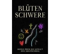 Blütenschwere: Roman über Die Gewalt der Auslöschung