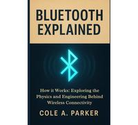 Bluetooth Explained: How it Works: Exploring the Physics and Engineering Behind Wireless Connectivity (THE SCIENCE BEHIND ENGINEERING AND TECHNOLOGY GUIDE (S.E.T))