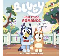 Bluey: How to be Romance : A Lift-the-Flap Book