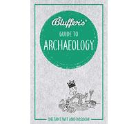 Bluffer's Guide to Archaeology: Instant wit and wisdom