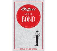 Bluffer's Guide to Bond: Instant wit and wisdom (Bluffer's Guides)