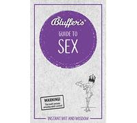 Bluffer's Guide to Sex: Instant wit and wisdom (Bluffer's Guides)