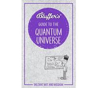 Bluffer's Guide to the Quantum Universe: Instant Wit & Wisdom (Bluffer's Guides)