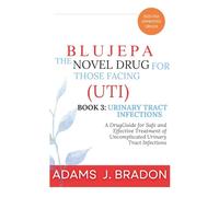 Blujepa the Novel Drug for Those Facing (UTI): A Drug Guide for Safe and Effective Treatment of Uncomplicated Urinary Tract Infections (2025 FDA APPROVED DRUG GUIDE)