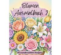 Blumen Ausmalbuch 2: 45 Wunderschöne Blumenbouquets zum Ausmalen und Entspannen - Greyscale Designs für Erwachsene
