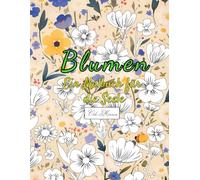 Blumen Ein Malbuch für die Seele: 50 kreative Malvorlagen mit beruhigenden Motiven - unterstütze dein Wohlbefinden und Selbstliebe durch Ausmalen. ... Malbuch-Serie für Entspannung & Kreativität)