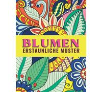 Blumen - Erstaunliche Muster: Malbuch für Erwachsene, Jugendliche und Kinder mit Malerfahrung. Ausmalbuch zur Förderung der Kreativität, Konzentration und Entspannung durch kreatives Malen
