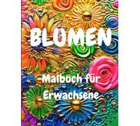Blumen Malbuch für Erwachsene - Entspannung, Achtsamkeit, innerer Frieden und Selbstliebe: Ausmalen für Frauen mit Mandalas, heilender Natur und Schmetterlingen zur Meditation und Resilienz