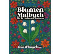 Blumen Malbuch für Erwachsene und Senioren: Ein einfaches Ausmalbuch zur Entspannung und zum Stressabbau mit gemütlichen Blumenmotiven