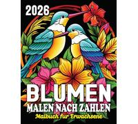 Blumen Malen nach Zahlen Malbuch für Erwachsene: Stressabbau und Achtsamkeit durch von der Natur inspirierte Blumenmuster | Einfaches Ausmalen nach Zahlen für Entspannung und Ruhe