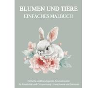 Blumen und Tiere Malbuch Für Senioren Und Rentner: Einfache Muster zum Ausmalen: Entspannung und Konzentration für Senioren und Erwachsene