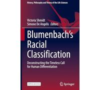 Blumenbach’s Racial Classification: Deconstructing the Timeless Call for Human Differentiation: 39 (History, Philosophy and Theory of the Life Sciences, 39)