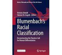 Blumenbach’s Racial Classification: Deconstructing the Timeless Call for Human Differentiation (History, Philosophy and Theory of the Life Sciences, 39)