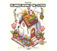 Blumige Wohlfühl-Ecken - Dein gemütliches Malbuch: Cozy Malbuch für Erwachsene - Ein Malbuch zum Entspannen, Stressabbau und Abschalten mit wunderschönen Blumenmotiven