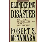 Blundering into Disaster: Surviving the First Century of the Nuclear Age