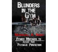 Blunders In The Gym: Fitness Mistakes to Avoid for Physique Perfection (Blunders Series)