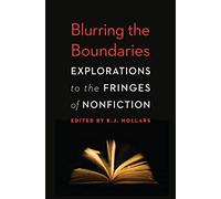 Blurring the Boundaries: Explorations to the Fringes of Nonfiction