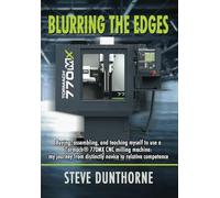 Blurring the Edges: Buying, assembling, and teaching myself to use a 770MX Tormach® CNC milling machine: Buying, assembling, and teaching myself to ... distinctly novice to relative competence.