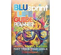 BLUsprint : The Life Guide Planner [Guided Journal for Health Wealth and Success] - Fast Track Your Goals: Easy ADHD-Friendly Budget Diet Weekly Monthly Calendar Notes Workbook Charts Affirmations