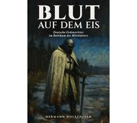 Blut auf dem Eis: Deutsche Ordensritter im Baltikum des Mittelalters: Ein historischer Roman über Kreuzzüge, Eroberung und das Schicksal der Prussen im 13. Jahrhundert