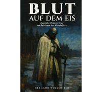 Blut auf dem Eis: Deutsche Ordensritter im Baltikum des Mittelalters: Ein historischer Roman über Kreuzzüge, Eroberung und das Schicksal der Prussen im 13. Jahrhundert