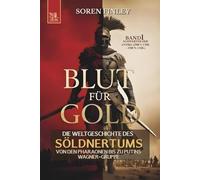 Blut für Gold. Die Weltgeschichte des Söldnertums von den Pharaonen bis zu Putins Wagner-Gruppe: Band 1: Schwerter der Antike (2500 v. Chr. - 1500 n. Chr.) (SÖLDNER)