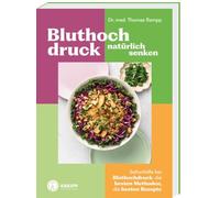 Bluthochdruck natürlich senken: Soforthilfe bei Bluthochdruck; die besten Methoden, die besten Rezepte