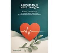 Bluthochdruck selbst managen: Blutdruck natürlich senken - das Selbsthilfe-Programm für Berufstätige. Mit 12-Wochen-Plan und integriertem Blutdruck-Tagebuch