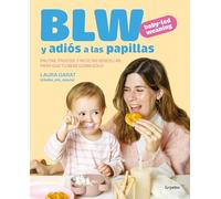 Blw Y Adiós a Las Papillas / Baby-Led Weaning and Goodbye to Purees: Pautas, Trucos, Y Recetas Sencillas Para Que Tu Bebe Coma Solo (Embarazo, bebé y crianza)