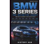 BMW 3 Series: The Definitive Legacy: From the E21 Blueprint to the Electric Horizon the Engineering Mastery, Racing Bloodline, and Driving Soul of the World's Greatest Sports Sedan