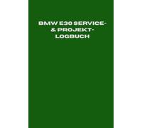 BMW E30 Serviceheft Logbuch: Das ultimative Wartungs- und Projektbuch für alle 3er Klassiker: Technische Daten, Drehmomente, & Service-Listen (BMW Service- & Projekt-Logbuch)