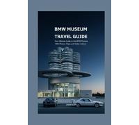 BMW Museum Travel Guide: Your Ultimate Guide to the BMW Museum - With Photos, Maps & Visitor Advice (Germany Unlocked: The Essential Travel Series)