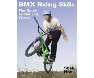 BMX Riding Skills: The Guide to Flatland Tricks