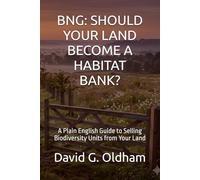 BNG: SHOULD YOUR LAND BECOME A HABITAT BANK?: A Plain English Guide to Selling Biodiversity Units from Your Land: 7 (UK Building Regulations)
