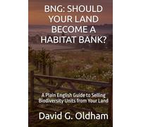 BNG: SHOULD YOUR LAND BECOME A HABITAT BANK?: A Plain English Guide to Selling Biodiversity Units from Your Land (UK Building Regulations)