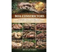 BOA CONSTRICTORS: Ein vollständiger Leitfaden zu Zucht, Pflege, Aufzucht, Gesundheit und Lebensraumgestaltung für die faszinierenden Boa Constrictors