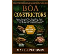 BOA CONSTRICTORS: Master The Art of Boa Constrictor Care - Feeding, Housing, Handling, Breeding, and Health Tips for Snake Keepers