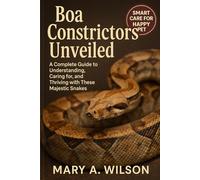 Boa Constrictors Unveiled: A Complete Guide to Understanding, Caring for, and Thriving with These Majestic Snakes