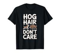 Boar Hunter and Wild Pig Hunting, Hog Hair Don't Care T-Shirt