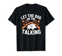 Boar Hunting and Hog Hunter, Let The Dog Do The Talking T-Shirt
