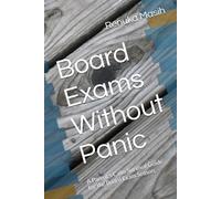 Board Exams Without Panic: A Parent’s Calm Survival Guide for the Board Exam Season (The Confident Parent Academic Series)