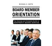 Board Member Orientation: The Concise and Complete Guide to Nonprofit Board Service