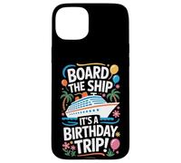 Board The Ship It's A Birthday Trip Cruise Lovers Case for iPhone 15 Plus