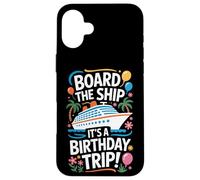 Board The Ship It's A Birthday Trip Cruise Lovers Case for iPhone 16 Plus